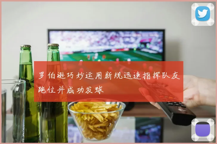 罗伯逊巧妙运用新规迅速指挥队友跑位并成功发球